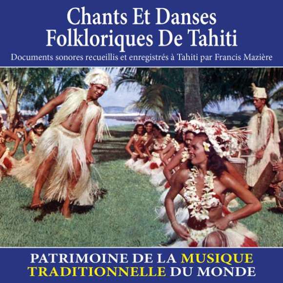 , Chants et danses folkloriques de Tahiti - Patrimoine de la musique traditionnelle du monde, Musiques du monde,...