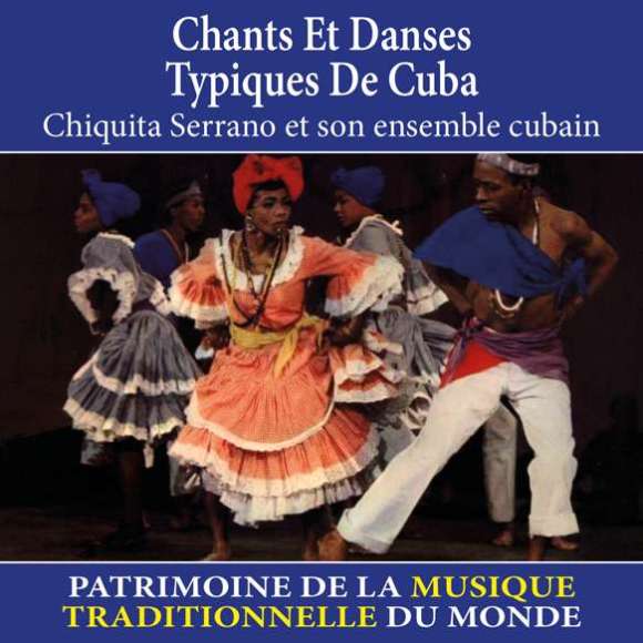Serrano, Chiquita, Chants et danses typiques de Cuba - Patrimoine de la musique traditionnelle du monde, Musiques du...