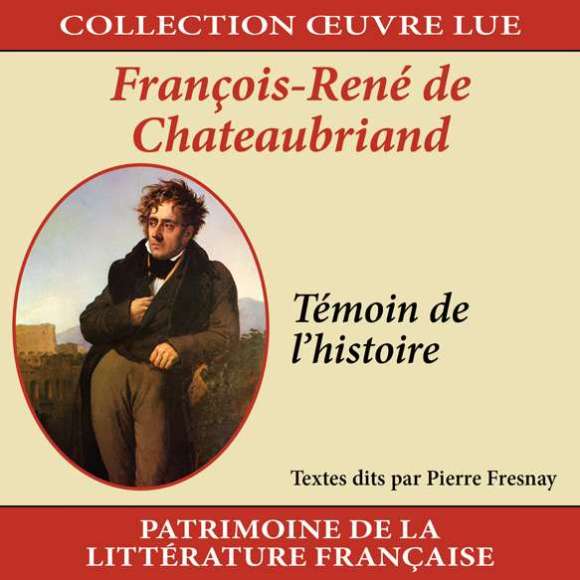 Fresnay, Pierre, Collection oeuvre lue - François-René de Chateaubriand : Témoin de l'histoire, Littérature,...