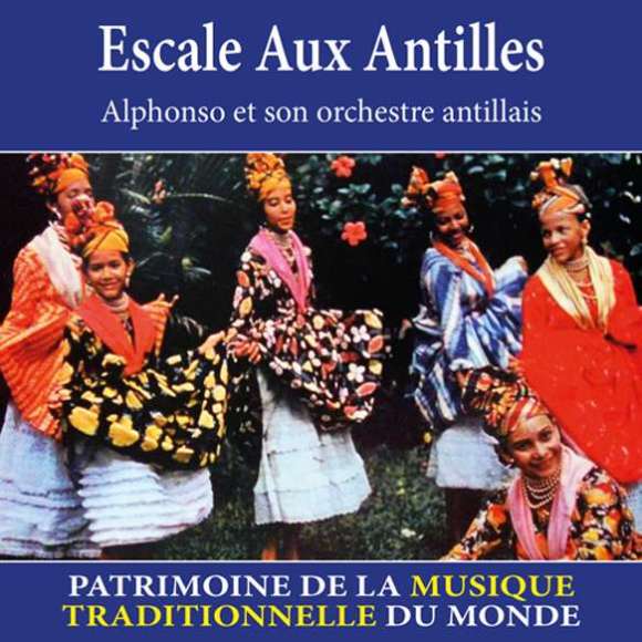Alphonso, Escale aux Antilles - Patrimoine de la musique traditionnelle du monde, Musiques du monde, Zouk, Antilles &...