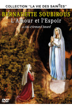 Bernadette Soubirous : L'amour et l'espoir - Collection "La vie des Saintes"