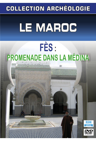 Collection archéologie - Le Maroc - Fès : promenade dans la Médina