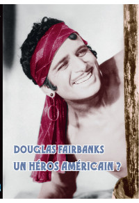 Douglas Fairbanks - Un héros américain ?