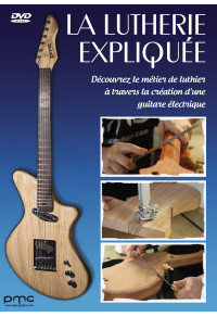 Lutherie expliquée (La) - Découvrez le métier de luthier à travers la création d'une guitare électrique