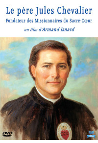 Père Jules Chevalier (Le) - Fondateur des Missionnaires du Sacré-Coeur