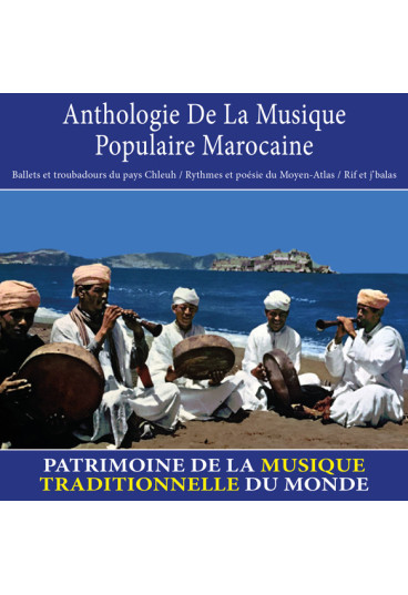 Anthologie de la musique populaire marocaine : Ballets et troubadours du pays Chleuh / Rythmes et poésie du Moyen-Atlas /...