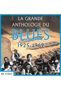 La grande anthologie du Blues : 1925-1962