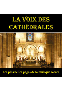 La Voix des Cathédrales - Les plus belles pages de la musique sacrée