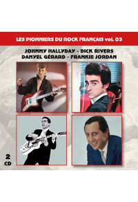 Les pionniers du Rock Français vol. 03 : Johnny Hallyday - Dick Rivers - Danyel Gérard - Frankie Jordan