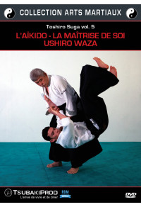 Toshiro Suga vol. 5 : l'Aïkido - la maîtrise de soi - Ushiro Waza - Collection arts martiaux